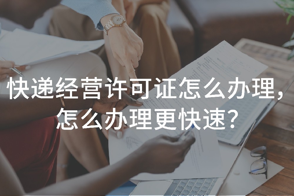 快遞經(jīng)營(yíng)許可證怎么辦理，怎么辦理更快速？