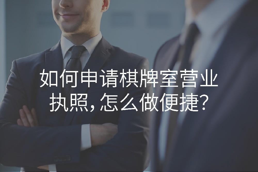 如何申請(qǐng)棋牌室營(yíng)業(yè)執(zhí)照，怎么做便捷？